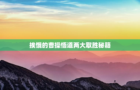 挨饿的曹操悟道两大取胜秘籍