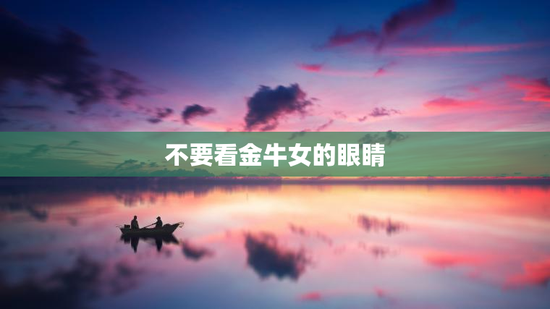 不要看金牛女的眼睛