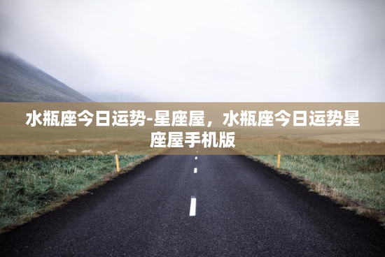 水瓶座今日运势-星座屋，水瓶座今日运势星座屋手机版