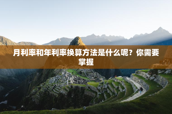 月利率和年利率换算方法是什么呢？你需要掌握