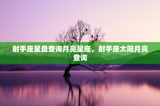 射手座星盘查询月亮星座，射手座太阳月亮查询