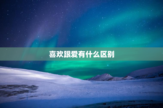 喜欢跟爱有什么区别