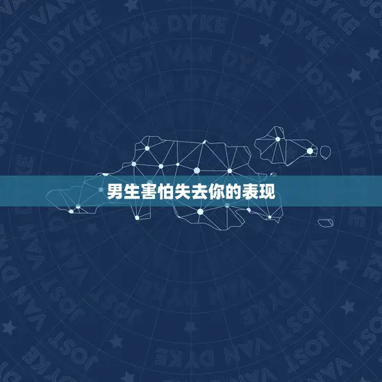 男生害怕失去你的表现