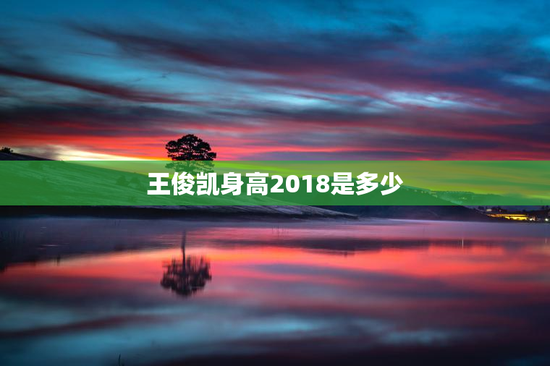 王俊凯身高2018是多少