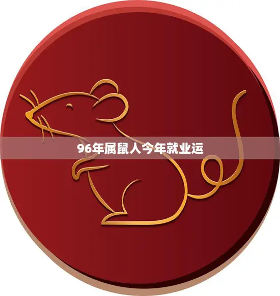 96年属鼠人今年就业运(展望机遇与挑战并存)
