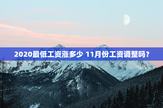 2020最低工资涨多少 11月份工资调整吗？