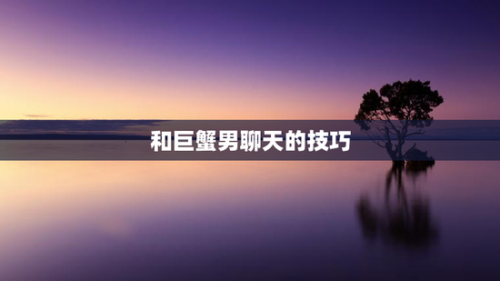 和巨蟹男聊天的技巧