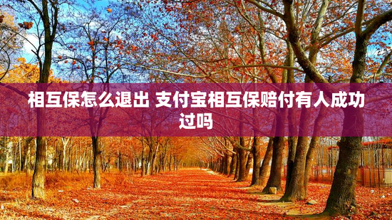 相互保怎么退出 支付宝相互保赔付有人成功过吗