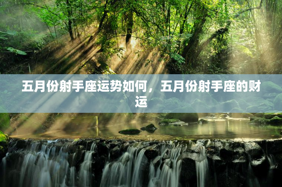 五月份射手座运势如何，五月份射手座的财运