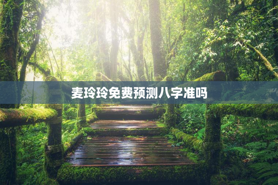 麦玲玲免费预测八字准吗，麦玲玲生辰八字推命