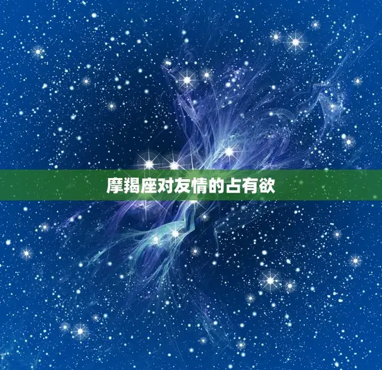 摩羯座对友情的占有欲