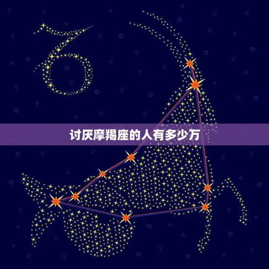 讨厌摩羯座的人有多少万(揭秘为何摩羯座总是遭人嫌弃)