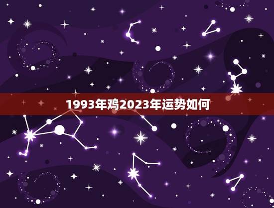 1993年鸡2023年运势如何（精确的年度运势分析）