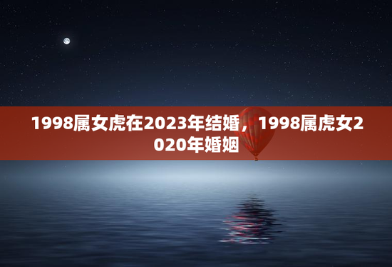 1998属女虎在2023年结婚，1998属虎女2020年婚姻