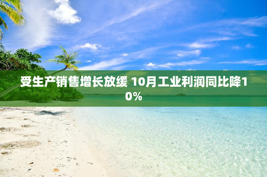 受生产销售增长放缓 10月工业利润同比降10%