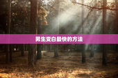 男生变白最快的方法