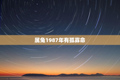 属兔1987年有孤寡命