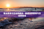 星运查询今日运势星运，星座运势查询今日运势查询