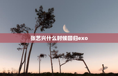 张艺兴什么时候回归exo