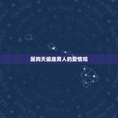 属狗天蝎座男人花心吗(介绍他们的爱情观与行为特点)