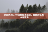 测运势2023年运势免费测算，免费测试2023年运势