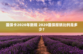 医保卡2020年新规 2020医保报销比例是多少？