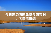 今日运势滔网免费今回吉时，今日滔财运