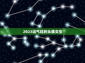 2023运气旺的头像女生(如何选择最适合自己的头像)