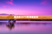 周杰伦2019有演唱会吗