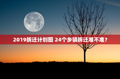 2019拆迁计划图 24个乡镇拆迁准不准？