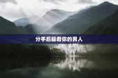 分手后躲着你的男人