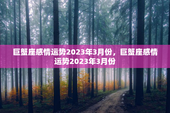 巨蟹座感情运势2023年3月份，巨蟹座感情运势2023年3月份