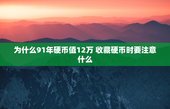 为什么91年硬币值12万 收藏硬币时要注意什么