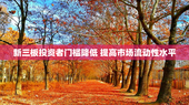 新三板投资者门槛降低 提高市场流动性水平