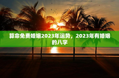 算命免费婚姻2023年运势，2023年有婚姻的八字