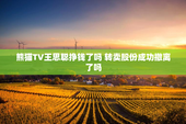 熊猫TV王思聪挣钱了吗 转卖股份成功撤离了吗