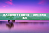 真心话的问题大全最新分享  让你的时间不再无聊