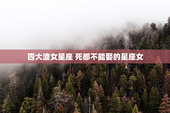 四大渣女星座 死都不能娶的星座女