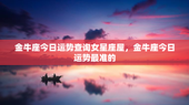 金牛座今日运势查询女星座屋，金牛座今日运势最准的