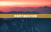 双鱼男不理你也不删你