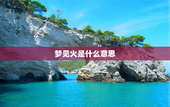 梦见火是什么意思