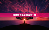 揭秘张子枫身高没有160
