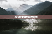 当水瓶女的男朋友很惨
