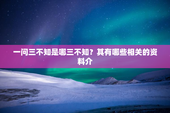 一问三不知是哪三不知？其有哪些相关的资料介