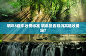 明年5座车收费标准 明年是否取消高速收费站？