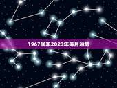 1967属羊2023年每月运势(幸运之星照耀财运亨通)