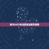 属马2023年运势及运程华易网(详解财运亨通事业顺利)
