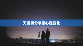 天蝎男分手后心理变化