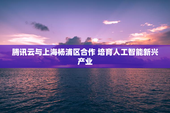 腾讯云与上海杨浦区合作 培育人工智能新兴产业
