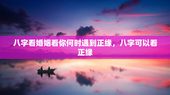 八字看婚姻看你何时遇到正缘，八字可以看正缘
